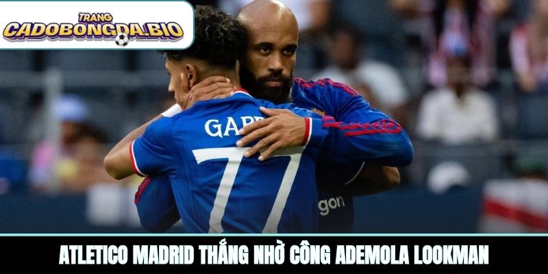 Atletico Madrid thắng nhờ công Ademola Lookman
