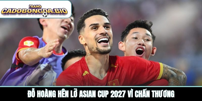 Đỗ Hoàng Hên lỡ Asian Cup 2027 vì chấn thương