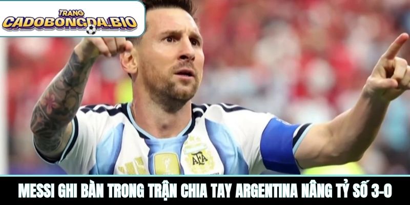 Messi ghi bàn trong trận chia tay Argentina nâng tỷ số 3-0