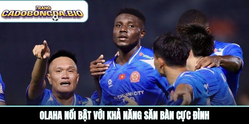 Olaha nổi bật với khả năng săn bàn cực đỉnh